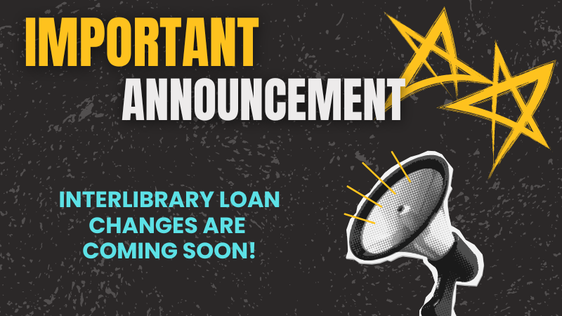 Important announcement, interlibrary loan changes are coming soon!